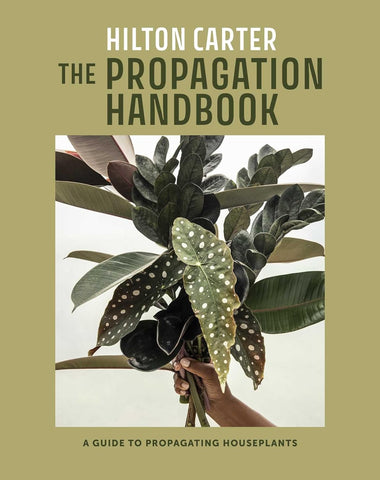 The Propagation Handbook: A Guide to Propagating Houseplants by Hilton Carter