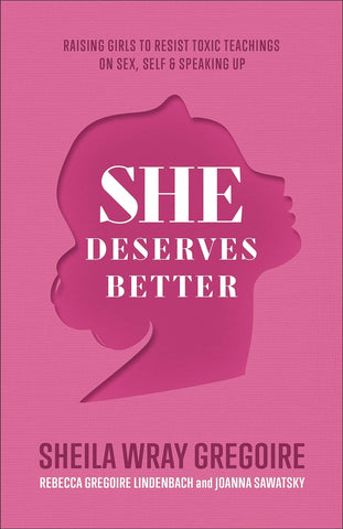 She Deserves Better: Raising Girls to Resist Toxic Teachings on Sex, Self & Speaking Up by sheila Wray Gregoire