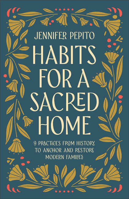 *PREORDER* Habits for a Sacred Home: 9 Practices from History to Anchor and Restore Modern Families
