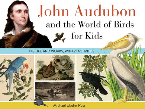 John Audubon and the World of Birds for Kids: His life and works, with 21 activities