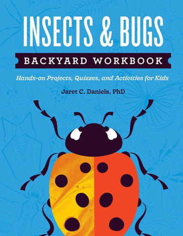 Insects & Bugs: Backyard Workbook: Hans-on Projects, Quizzes, and Activities for Kids by Jaret C. Daniels