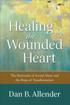 Healing the Wounded Heart: The Heartache of Sexual Abuse and the Hope of Transformation by Dan B.Allender