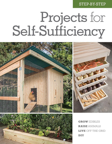 Step-By-Step Projects for Self-Sufficiency: *Grow Edibles * Raise Animals * Live Off the Grid * DIY*