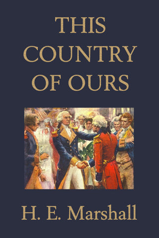 This Country of Ours by H. E. Marshall (Yesterday's Classics)
