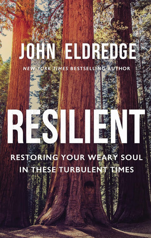 Resilient: Restoring Your Weary Soul in These Turbulent Times by John Eldredge