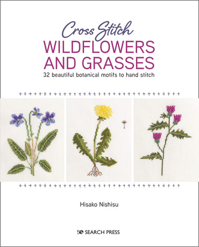 Cross Stitch Wildflowers and Grasses: 32 Beautiful Botanical Motifs to Hand Stitch