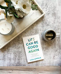 Life Can Be Good Again: Putting Your World Back Together After It All Falls Apart by Lisa Appelo