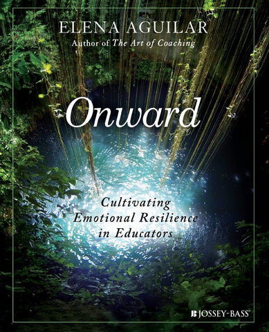 Onward: Cultivating Emotional Resilience in Educators  by Elena Aguilar