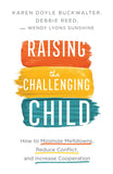 Raising the Challenging Child: How to Minimize Meltdowns, Reduce Conflict, and Increase Cooperation