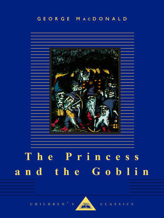 The Princess and the Goblin by George MacDonald, illustrated (Everyman's Library Children's Classics)