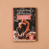 Wild Projects For Families Book: Fun Adventures + DIY Activities for Outdoor Family Time