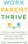 Work, Parent, Thrive: 12 Science-backed Strategies to Ditch Guilt, Manage Overwhelm, and Grow Connection (When Everything Feels Like Too Much)
