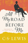 All My Road Before Me: The Diary of C. S. Lewis, 1922-1927 by C.S.Lewis