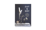 Cut & Dry: The Modern Guide to Dried Flowers from Growing to Styling by Carolyn Dunster