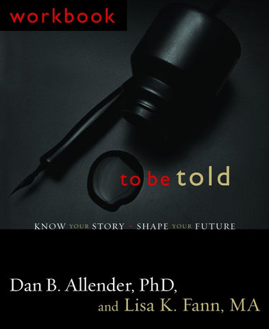 To Be Told: Know Your Story, Shape Your Future (Workbook) by Dan Allender, Ph.D.