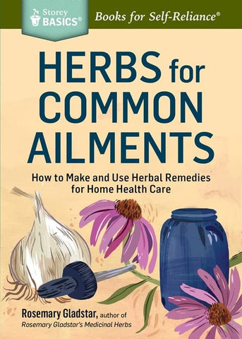 Herbs for Common Ailments: How to Maek and Use Herbals Remedies for Home Health Care by Rosemary Gladstar