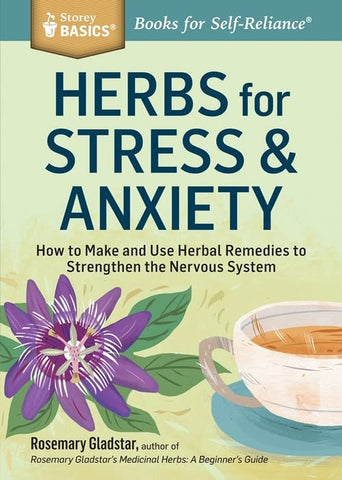 Herbs for Stress & Anxiety: How to Make and Use Herbal Remedies to Strengthen the Nervous System by Rosemary Gladstar