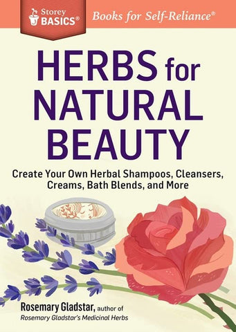 Herbs for Natural Beauty: Create Your Own Herbal Shampoos, Cleansers, Creams, Bath Blends, and More by Rosemary Goldstar
