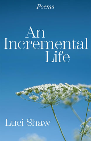 An Incremental Life: Poems by Luci Shaw