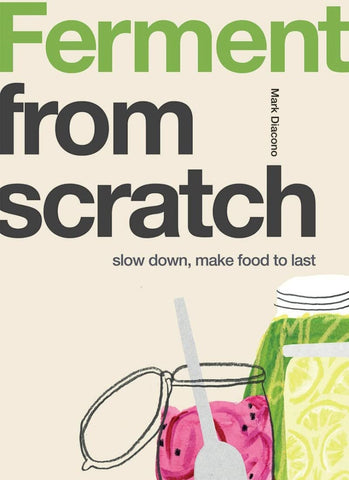 Ferment from Scratch: Slow Down, Make Food to Last by Mark Diacono