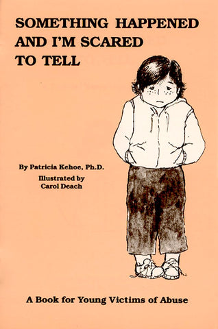 Something Happened and I'm Scared to Tell: A Book for Young Victims of Abuse by Patricia Kehoe, PhD