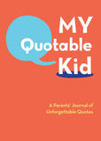 My Quotable Kid: A Parents' Journal of Unforgettable Quotes