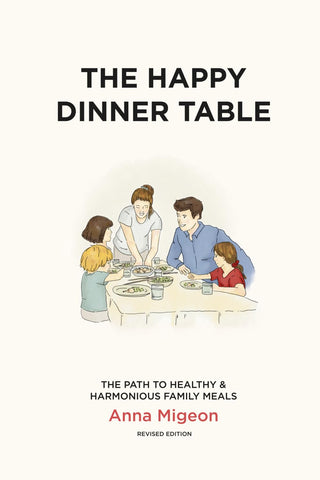 The Happy Dinner Table: The Path to Healthy & Harmonious Family Meals by Anna Migeon (Reprint)