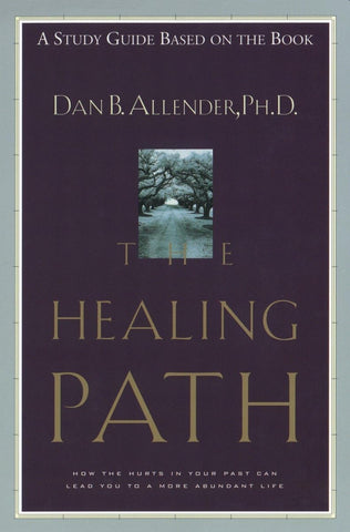 The Healing Path Study Guide: How the Hurts in Your Past Can Lead You to a More Abundant Life by Dan Allender, Ph.D.