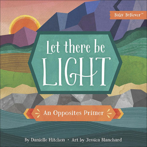 Let There Be Light: An Opposites Primer (Baby Believer) by Danielle Hitchen