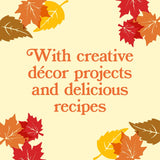 From Harvest to Home: Seasonal Activities, Inspired Decor, and Cozy Recipes for Fall