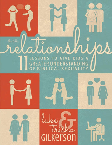Relationships: 11 Lessons to Give Kids a Greater Understanding of Biblical Sexuality by Trisha & Luke Gilkerson