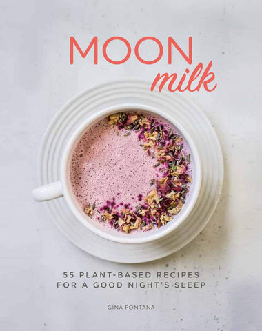 Moon Milk: 55 Plant-Based Recipes for a Good Night's Sleep by Gina Fontana