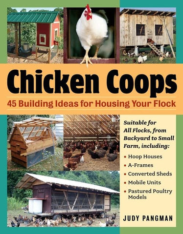 Chicken Coops: 45 Building Ideas for Housing Your Flocks by Judy Pangman