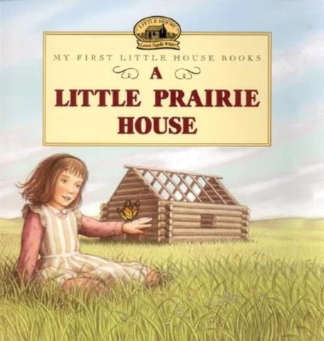 A Little Prairie House (My First Little House Picture Book) by Laura Ingalls Wilder