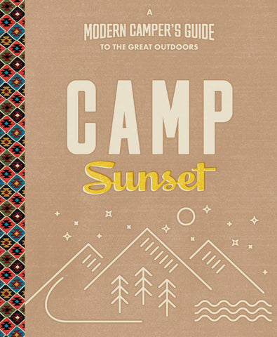 Camp Sunset: A Modern Camper's Guide to the Great Outdoors by The Editors Of Sunset