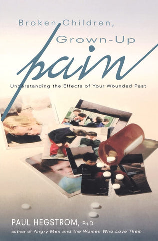 Broken Children, Grown-Up Pain (Revised): Understanding the Effects of Your Wounded Past (2ND ed.) by Paul Hegstrom