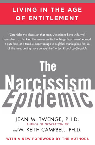 The Narcissism Epidemic: Living in the Age of Entitlement by Jean M Twenge and W Keith Campbell