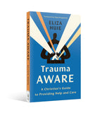 Trauma Aware: A Christian's Guide to Providing Help and Care by Eliza Huie