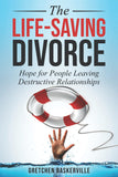 The Life-Saving Divorce: Hope for People Leaving Destructive Relationships by Gretchen Baskerville