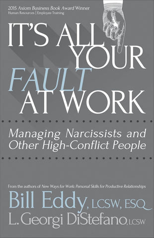 It's All Your Fault at Work!: Managing Narcissists and Other High-Conflict People by Bill Eddy