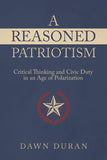 A Reasoned Patriotism: Critical Thinking and Civic Duty in an Age of Polarization by Dawn Duran