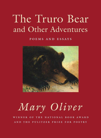 The Truro Bear and Other Adventures: Poems and Essay by Mary Oliver