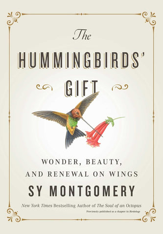 The Hummingbirds' Gift: Wonder, Beauty, and Renewal on Wings by Sy Montgomery