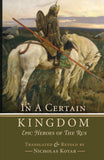 In a Certain Kingdom: Epic Heroes of the Rus by Nicholas Kotar