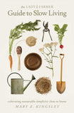 The Lady Farmer Guide to Slow Living: Cultivating Sustainable Simplicity Close to Home by Mary E. Kingsley