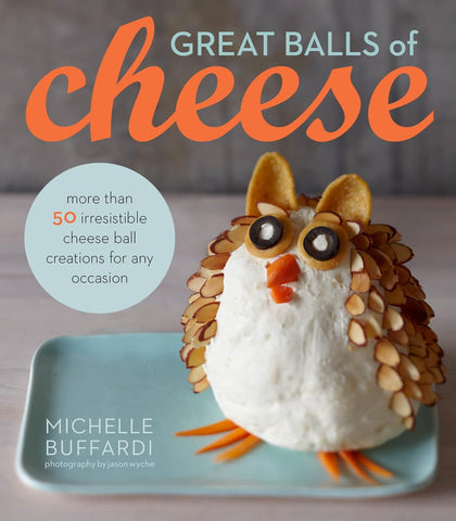 Great Balls of Cheese: More Than 50 Irresistable Cheese Ball Creations for Any Occasion