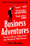 Business Adventures: Twelve Classic Tales from the World of Wall Street by John Brooks