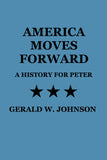 America Moves Forward: A History for Peter by Gerald W. Johnson (Yesterday's Classics)