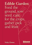 Edible Garden: Feed the Ground, Sow Seed, Care for the Crops, Gather, Pick and Feast (Bloom #7)