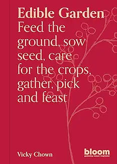 Edible Garden: Feed the Ground, Sow Seed, Care for the Crops, Gather, Pick and Feast (Bloom #7)